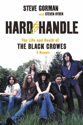 Hard to Handle: The Life and Death of the Black Crowes--A Memoir by Gorman, Steve