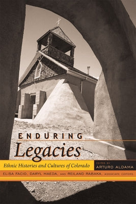 Enduring Legacies: Ethnic Histories and Cultures of Colorado by Aldama, Arturo J.