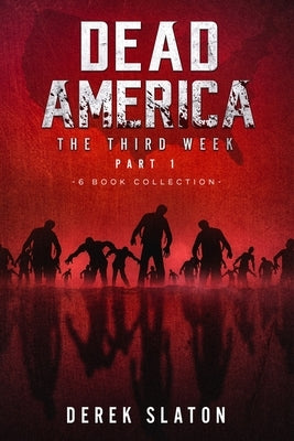 Dead America The Third Week Part One - 6 Book Collection by Slaton, Derek