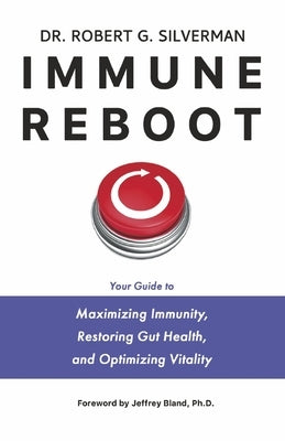 Immune Reboot: Your Guide to Maximizing Immunity, Restoring Gut Health, and Optimizing Vitality by Silverman, Robert G.