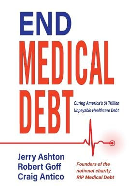 End Medical Debt: Curing America's $1 Trillion Unpayable Healthcare Debt by Jerry, Ashton