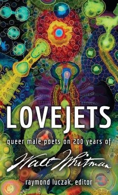 Lovejets: Queer Male Poets on 200 Years of Walt Whitman by Luczak, Raymond