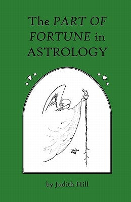 The Part of Fortune in Astrology by Hill, Judith