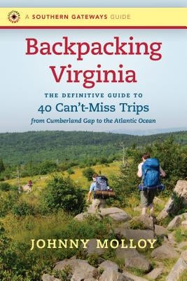 Backpacking Virginia: The Definitive Guide to 40 Can't-Miss Trips from Cumberland Gap to the Atlantic Ocean Paperback University of North Carolina Press
