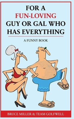 For a Fun-Loving Guy or Gal Who Has Everything: A Funny Book by Miller, Bruce