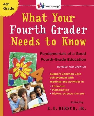 What Your Fourth Grader Needs to Know: Fundamentals of a Good Fourth-Grade Education by Hirsch, E. D.