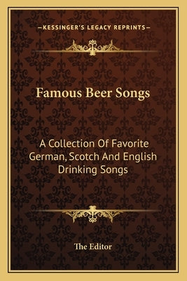 Famous Beer Songs: A Collection of Favorite German, Scotch and English Drinking Songs Paperback Kessinger Publishing