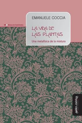 La vida de las plantas: Una metafísica de la mixtura by Milone, Gabriela