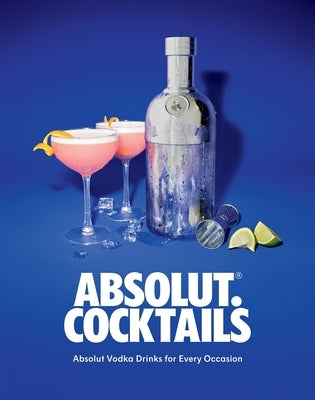 Absolut. Cocktails: Absolut Vodka Drinks for Every Occasion by Absolute Vodka