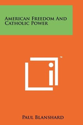 American Freedom And Catholic Power Paperback Literary Licensing, LLC