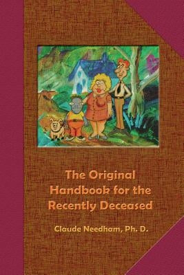 The Original Handbook for the Recently Deceased by Needham, Claude