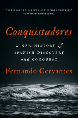 Conquistadores: A New History of Spanish Discovery and Conquest by Cervantes, Fernando
