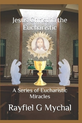 Jesus Christ in the Eucharistic: A Series of Eucharistic Miracles Paperback Independently Published