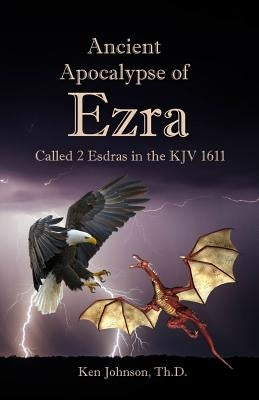 Ancient Apocalypse of Ezra: Called 2 Esdras in the KJV 1611 Createspace Independent Publishing Platform