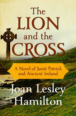 The Lion and the Cross: A Novel of Saint Patrick and Ancient Ireland Paperback Open Road Media