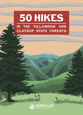 50 Hikes in the Tillamook and Clatsop State Forests by Sierra Club, Oregon Chapter