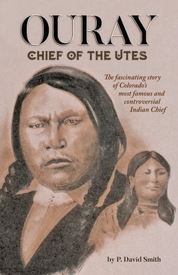 Ouray: Chief of the Utes by Smith, P. David