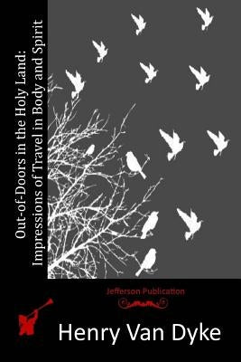 Out-of-Doors in the Holy Land: Impressions of Travel in Body and Spirit Paperback Createspace Independent Publishing Platform
