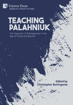 Teaching Palahniuk: The Treasures of Transgression in the Age of Trump and Beyond by Burlingame, Christopher