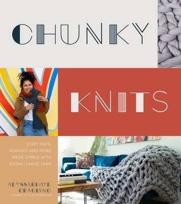 Chunky Knits: Cozy Hats, Scarves and More Made Simple with Extra-Large Yarn by Graciano, Alyssarhaye