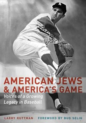 American Jews & America's Game: Voices of a Growing Legacy in Baseball by Ruttman, Larry