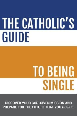The Catholic's Guide to Being Single Paperback Createspace Independent Publishing Platform