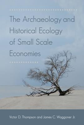 The Archaeology and Historical Ecology of Small Scale Economies Paperback University Press of Florida