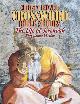 Crossword Bible Studies - The Life of Jeremiah: King James Version Paperback Createspace Independent Publishing Platform