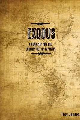 EXODUS 'A Roadmap for the Journey Out of Captivity' by Jensen, Troy