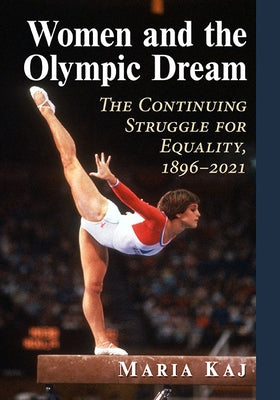 Women and the Olympic Dream: The Continuing Struggle for Equality, 1896-2021 Paperback McFarland and Company, Inc.