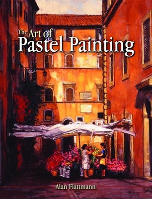 The Art of Pastel Painting by Flattmann, Alan