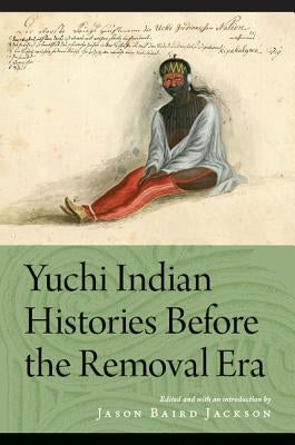 Yuchi Indian Histories Before the Removal Era by Jackson, Jason Baird