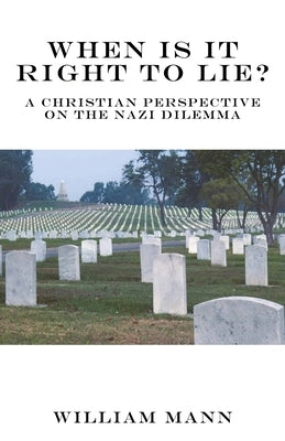 When Is It Right to Lie?: A Christian Perspective on the Nazi Dilemma Paperback Xulon Press