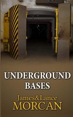 Underground Bases: Subterranean Military Facilities and the Cities Beneath Our Feet by Morcan, Lance