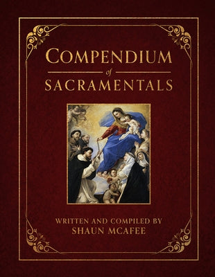 Compendium of Sacramentals: Encyclopedia of the Church's Blessings, Signs, and Devotions by McAfee, Shaun