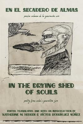 In the Drying Shed of Souls / En al Secadoro de Almas: Poetry from Cuba's Generation Zero / Poesía Cubana de la Generacíon Cero Paperback Glossarium: Unsilenced Texts