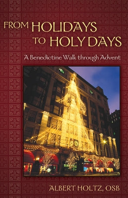 From Holidays to Holy Days: A Benedictine Walk Through Advent Paperback Morehouse Publishing
