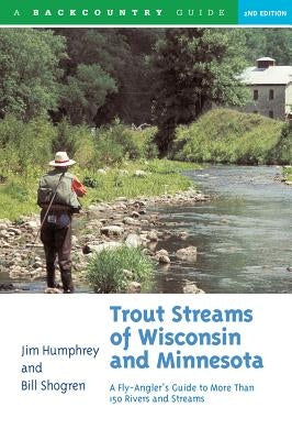 Trout Streams of Wisconsin and Minnesota: An Angler's Guide to More Than 120 Trout Rivers and Streams Paperback Countryman Press