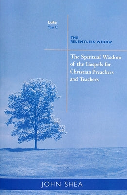 Spiritual Wisdom of Gospels for Christian Preachers and Teachers: The Relentless Widow Year C Liturgical Press