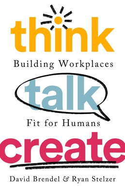 Think Talk Create: Building Workplaces Fit for Humans by Brendel, David