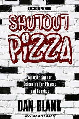 Soccer iQ Presents Shutout Pizza: Smarter Soccer Defending for Players and Coaches Paperback Soccerpoet LLC