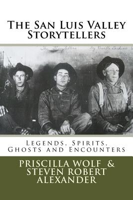 The San Luis Valley Storytellers: Legends, Spirits, Ghosts and Encounters by Alexander, Steven Robert