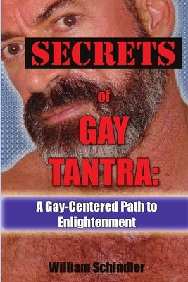 Secrets of Gay Tantra: A Gay-Centered Path to Enlightenment by Schindler, William