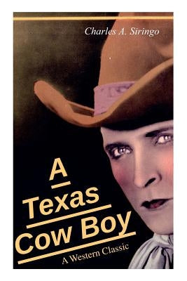 A Texas Cow Boy (A Western Classic): Real Life Story of a Real Cowboy by Siringo, Charlie