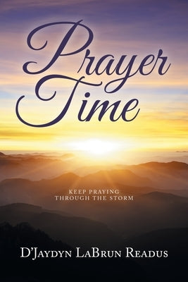 Prayer Time: Keep Praying Through the Storm by Readus, D'Jaydyn Labrun