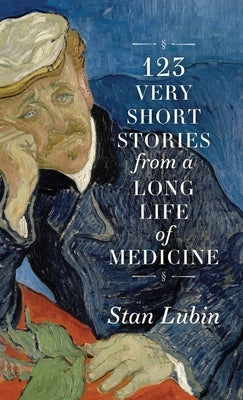 123 Very Short Stories from a Long Life in Medicine by Lubin, Stan
