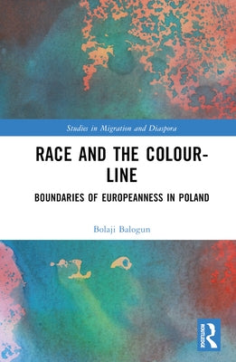 Race and the Colour-Line: The Boundaries of Europeanness in Poland by Balogun, Bolaji