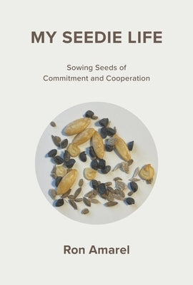 My Seedie Life: Sowing Seeds of Commitment and Cooperation by Amarel, Ron