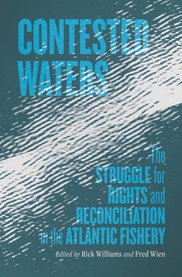 Contested Waters: The Struggle for Rights and Reconciliation in the Atlantic Fishery by Williams, Richard
