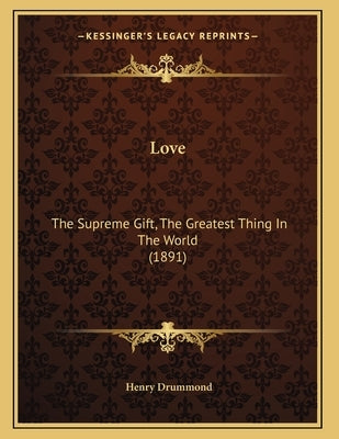 Love: The Supreme Gift, The Greatest Thing In The World (1891) by Drummond, Henry